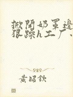 掀开奶罩边躁狠狠躁h工厂小说