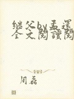 继父by孟还 全文阅读阅读