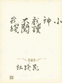 我不戏神小说在线阅读