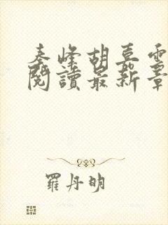 秦峰胡嘉云全文阅读最新章节更新时间