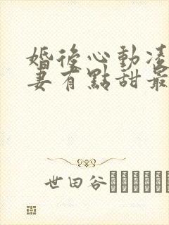 婚后心动凌总追妻有点甜最新章