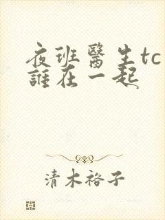 夜班医生tc和谁在一起