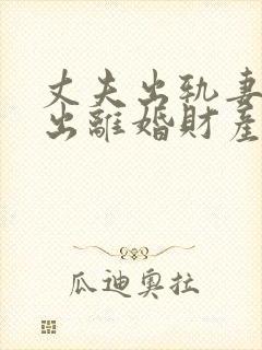 丈夫出轨妻子提出离婚财产怎么分