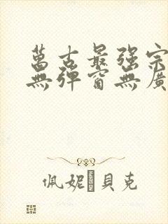 万古最强宗小说无弹窗无广告