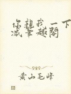 你亲我一下无删减笔趣阁