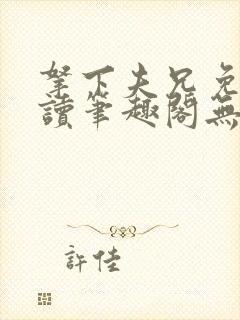 拿下夫兄免费阅读笔趣阁无弹窗