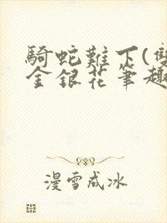 骑蛇难下(双)金银花笔趣阁