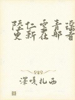 陆仁云青瑶超前更新在哪看封面