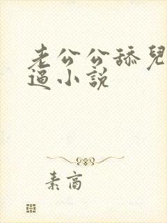 老公公舔儿媳妇逼小说