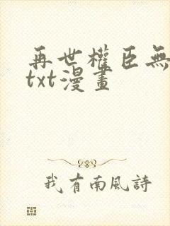 再世权臣无删减txt漫画