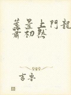 叶晨上门龙婿与萧初然