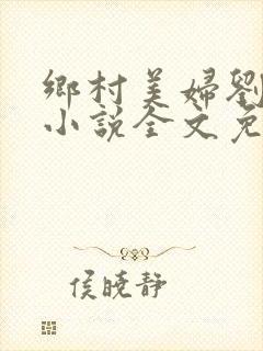 乡村美妇刘大柱小说全文免费阅读阅封面