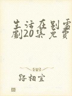 生活在别处电视剧20集免费观看