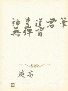 神农道君笔趣阁无弹窗