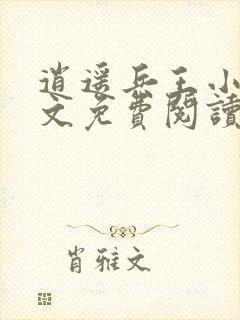 逍遥兵王小说全文免费阅读无弹窗