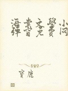 海棠文学小说无弹窗免费网络小说在线阅读