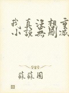 我真没想重生啊小说无删减正版在线阅读封面
