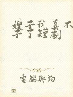 嫂子我真不是傻子了短剧