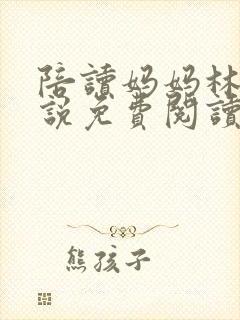 陪读妈妈林玉小说免费阅读全文正版