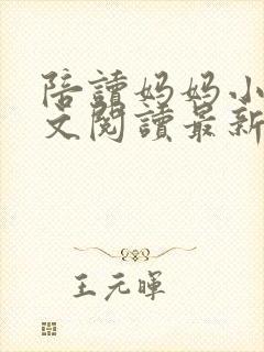 陪读妈妈小说全文阅读最新章节更新时间