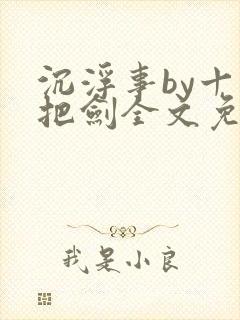 沉浮事by十三把剑全文免费阅读笔趣阁