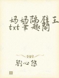 妈妈隔壁王叔叔txt笔趣阁