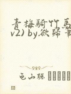 青梅骑竹马(1v2) by欲归笔趣阁