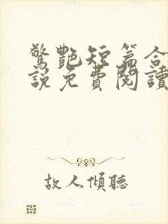 惊艳短篇合集小说免费阅读