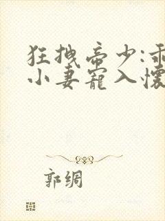 狂拽帝少:乖萌小妻宠入怀小说免费
