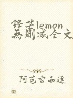 锋芒lemon无删减全文阅读笔趣阁