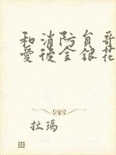 和消防员哥哥恋爱后金银花趣笔阁