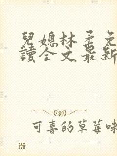 儿媳林柔免费阅读全文最新章节更新