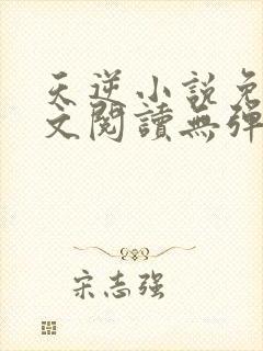 天逆小说免费全文阅读无弹窗
