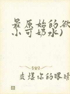 最原始的欲望(小可奶水)