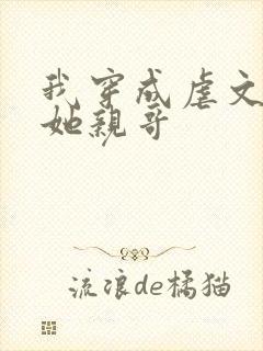 我穿成虐文女主她亲哥