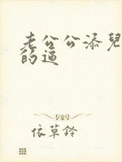 老公公添儿媳妇的逼