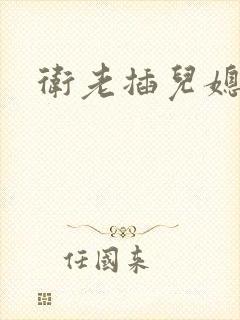 卫老插儿媳淑容