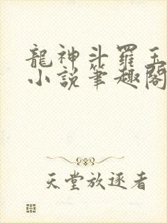 龙神斗罗玉小刚小说笔趣阁