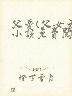 父爱(父女文)小说免费阅读