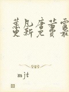 叶凡唐若雪超前更新免费最新章节封面