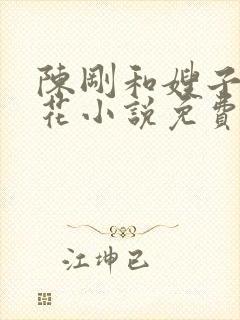 陈刚和嫂子姐妹花小说免费阅读