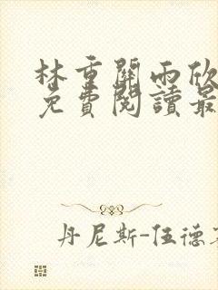 林重关雨欣全文免费阅读最新章节更