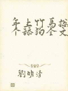年上竹马总裁是个舔狗全文免费阅读