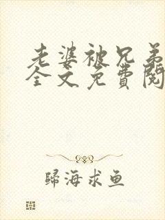 老婆被兄弟夺走全文免费阅读