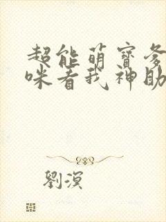超能萌宝爹地妈咪看我神助攻全集短剧