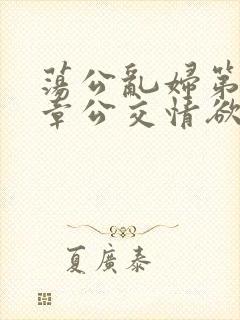 荡公乱妇第69章公交情欲