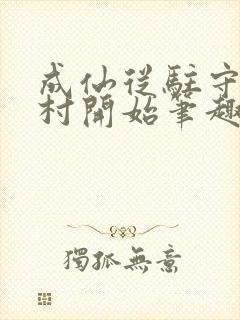 成仙从驻守大湾村开始笔趣阁小说