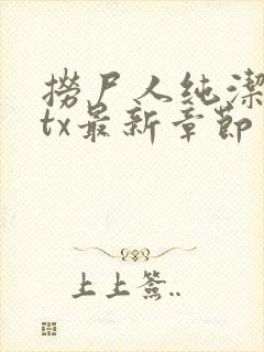 捞尸人纯洁小龙tx最新章节更新时间