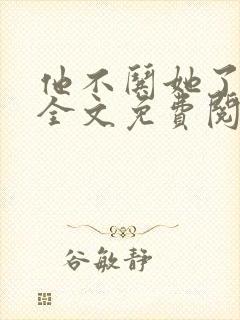 他不哄她了小说全文免费阅读