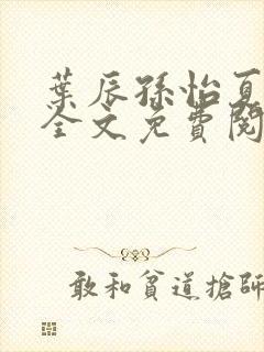 叶辰孙怡夏若雪全文免费阅读无弹窗封面